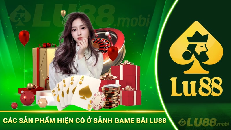 Các sản phẩm hiện có ở sảnh game bài Lu88